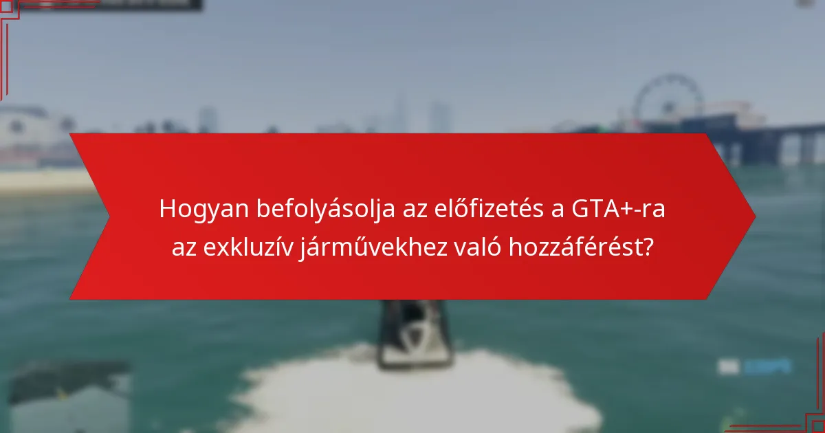 Mik a GTA+ Prime Gaming exkluzív járművek kulcsfontosságú jellemzői?