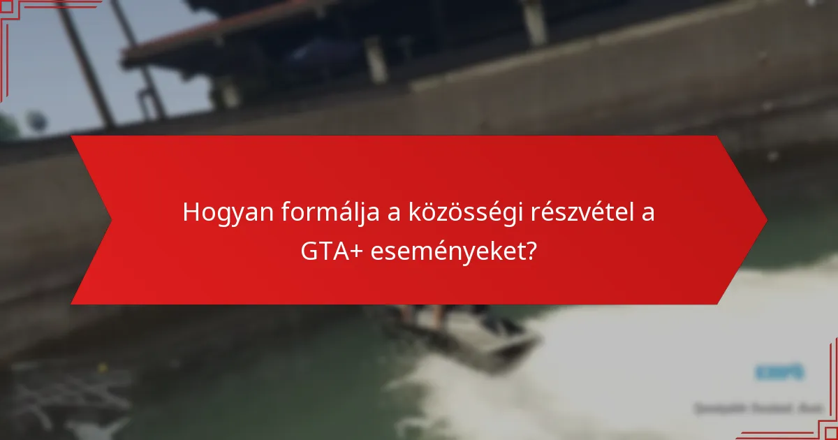 Hogyan formálja a közösségi részvétel a GTA+ eseményeket?