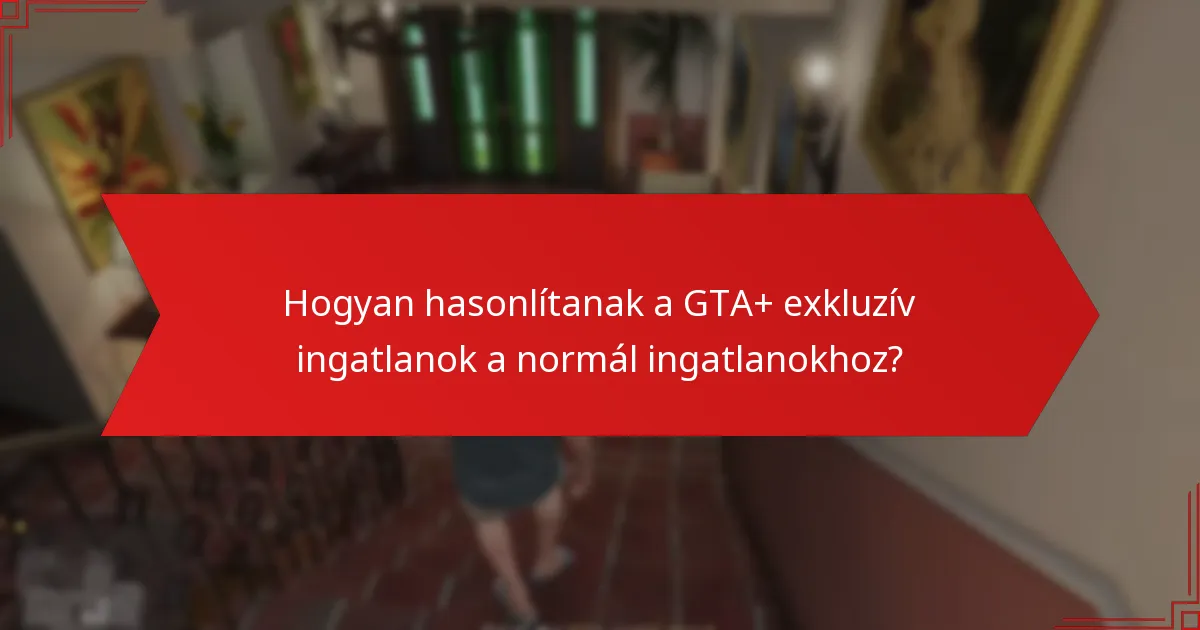 Mik a GTA+ exkluzív ingatlanok megszerzésének előnyei?