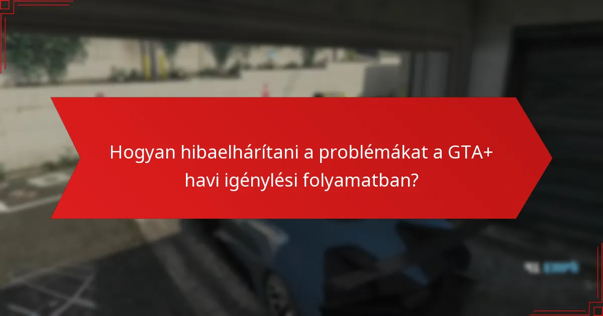 Hogyan navigálj lépésről lépésre a GTA+ havi igénylési folyamatban?