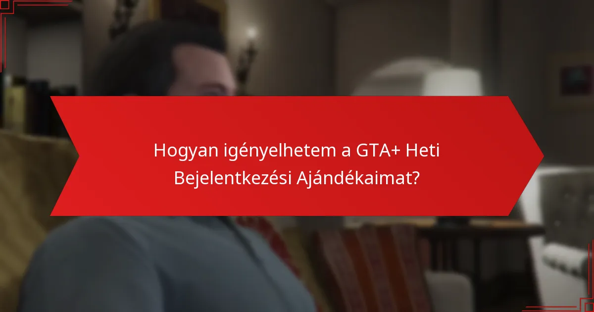 Hogyan igényelhetem a GTA+ Heti Bejelentkezési Ajándékaimat?