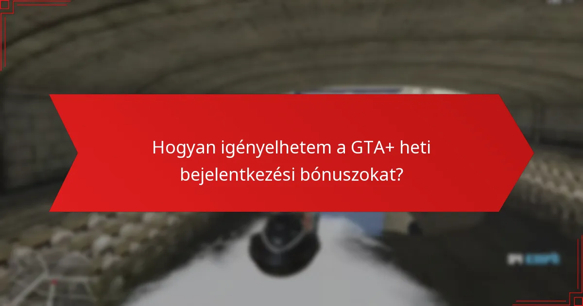 Hogyan fokozzák a GTA+ heti bejelentkezési bónuszok a közösségi interakciót?