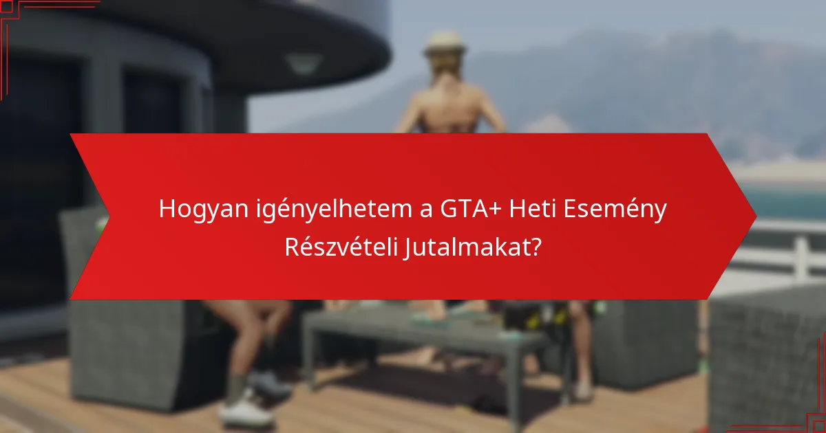 Hogyan igényelhetem a GTA+ Heti Esemény Részvételi Jutalmakat?