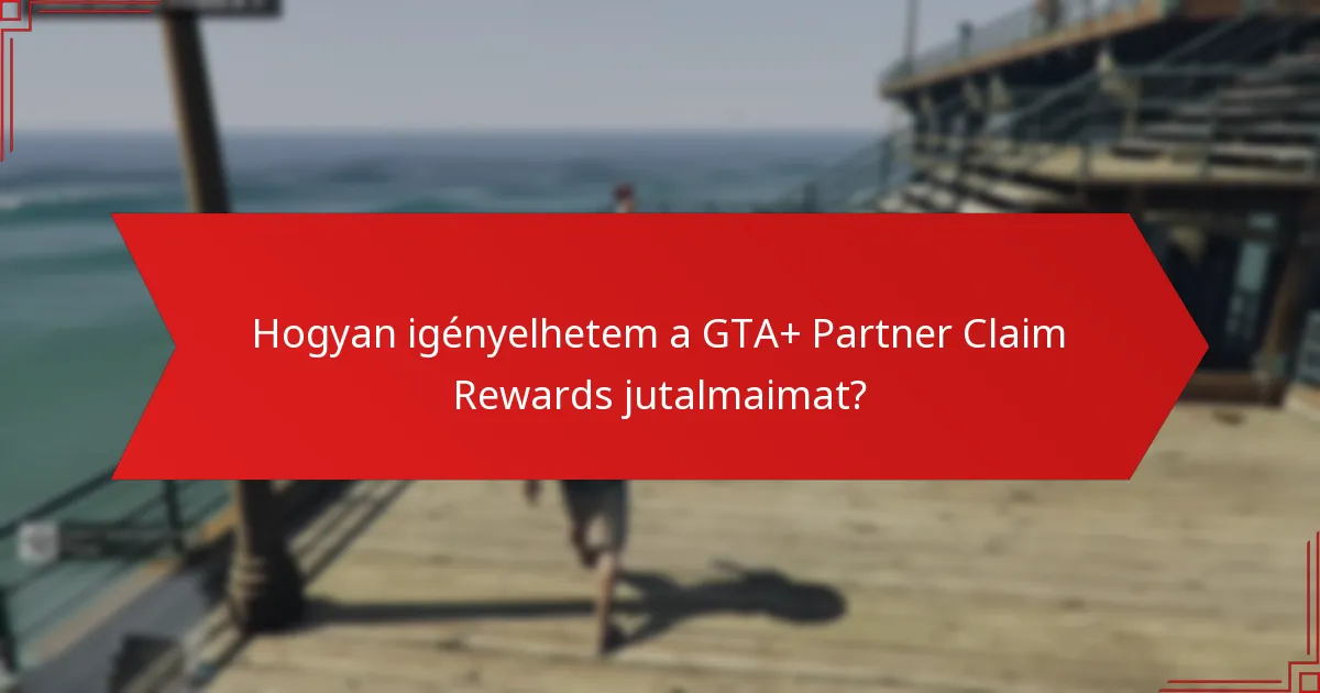 Hogyan igényelhetem a GTA+ Partner Claim Rewards jutalmaimat?
