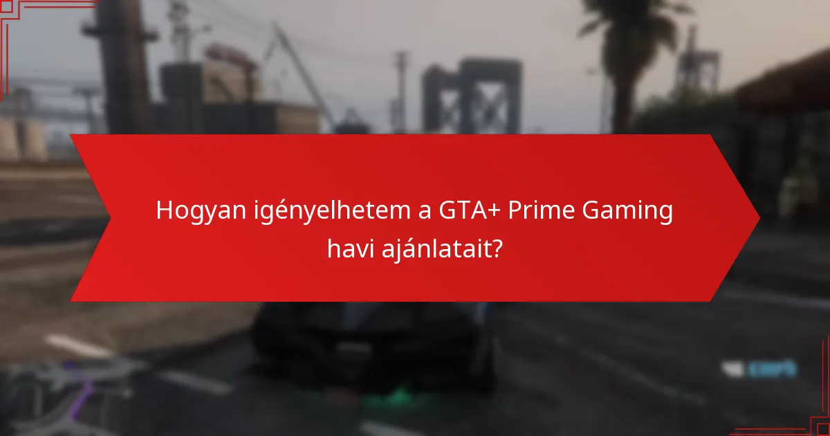Hogyan igényelhetem a GTA+ Prime Gaming havi ajánlatait?