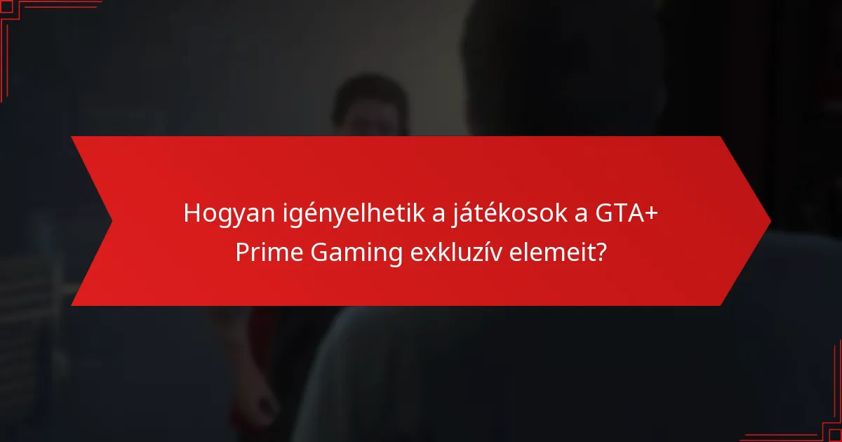 Mikor érhetők el a GTA+ Prime Gaming exkluzív elemei?