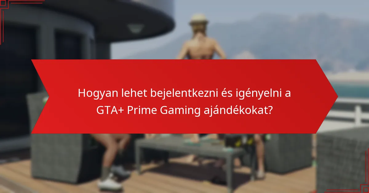 Hogyan lehet bejelentkezni és igényelni a GTA+ Prime Gaming ajándékokat?