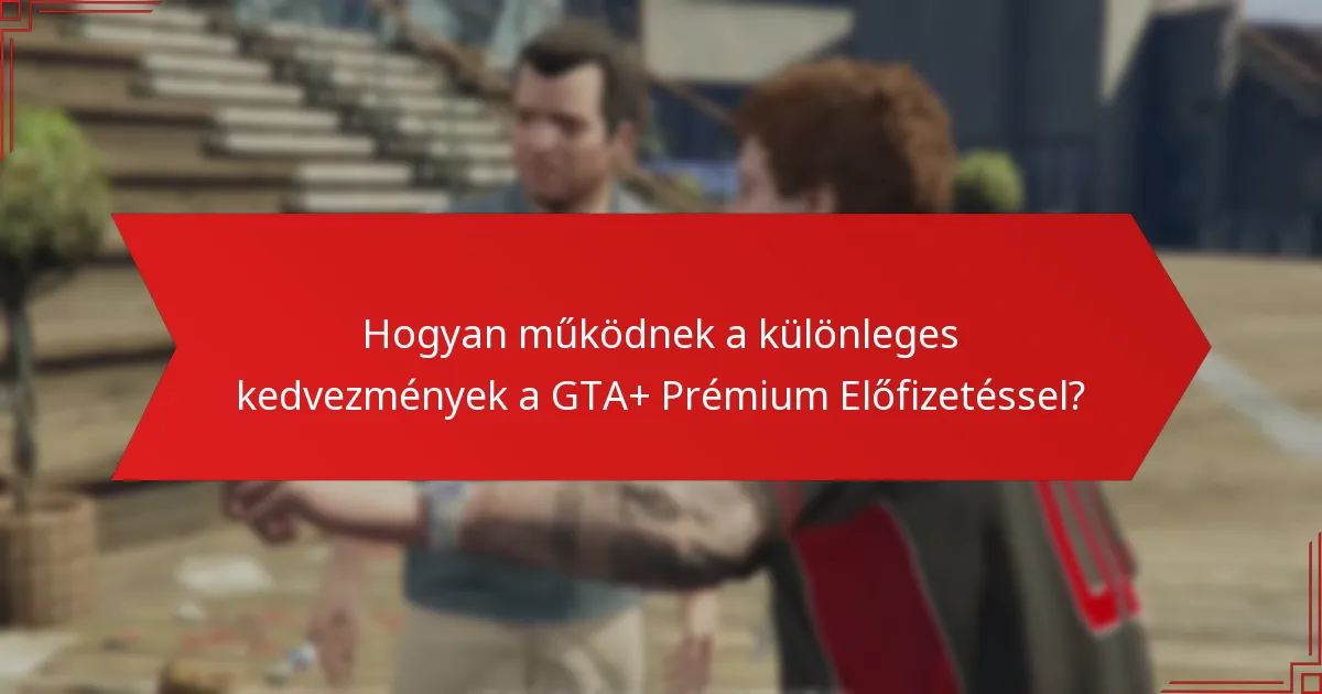 Milyen exkluzív jutalmakat kínál a GTA+ Prémium Előfizetés?