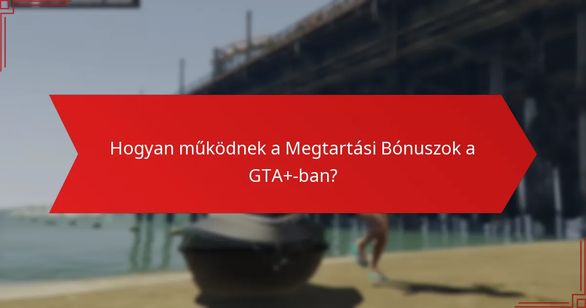 Hogyan működnek a Megtartási Bónuszok a GTA+-ban?