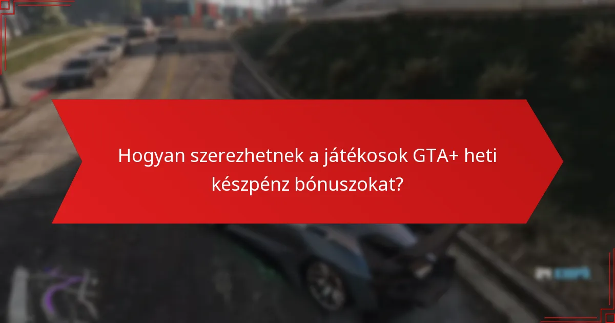 Hogyan szerezhetnek a játékosok GTA+ heti készpénz bónuszokat?