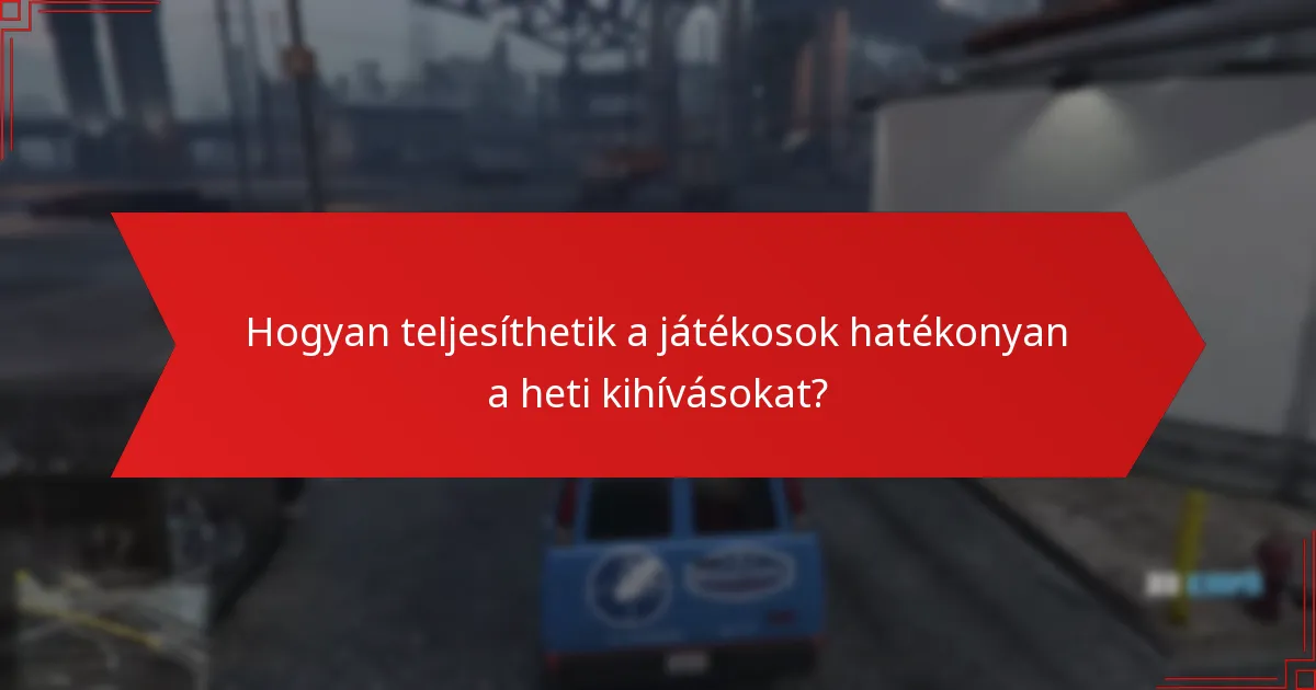 Hogyan teljesíthetik a játékosok hatékonyan a heti kihívásokat?