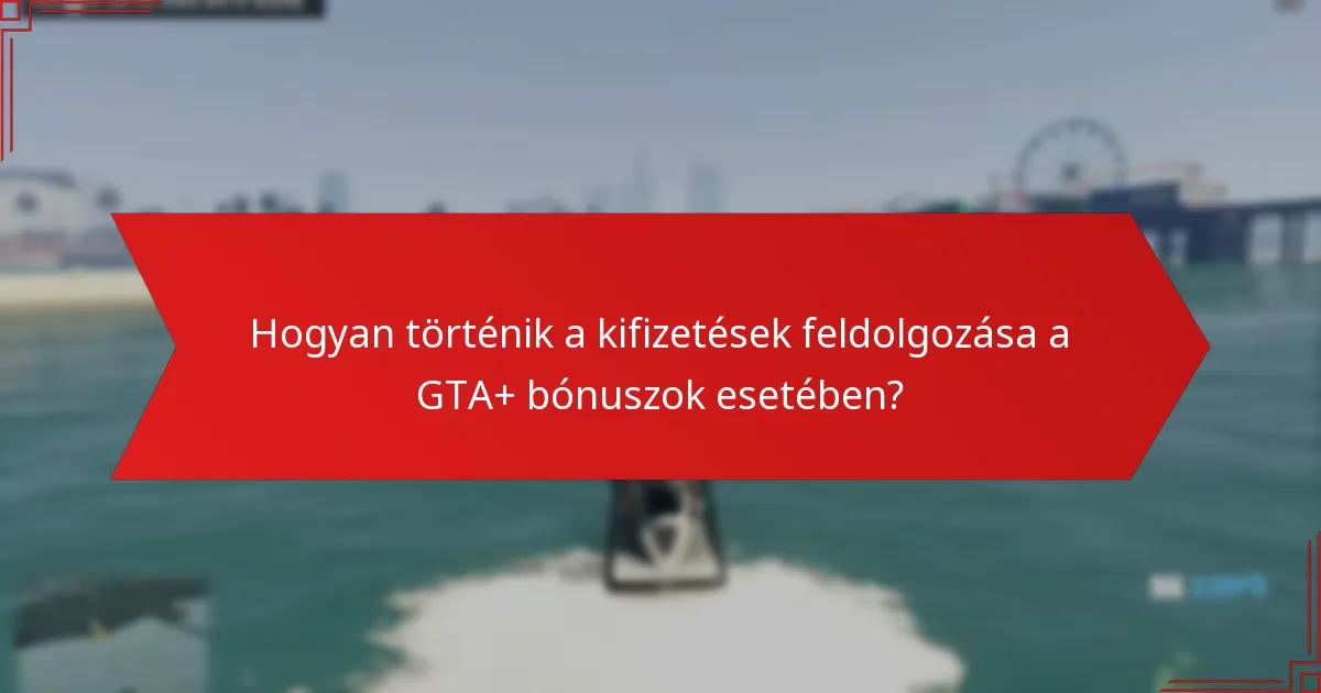 Hogyan történik a kifizetések feldolgozása a GTA+ bónuszok esetében?