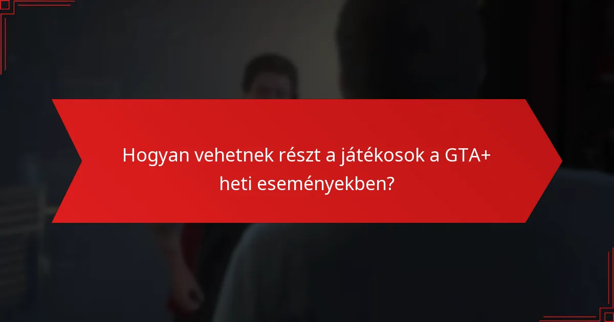 Milyen jutalmak érhetők el a GTA+ heti eseményekben való részvételért?