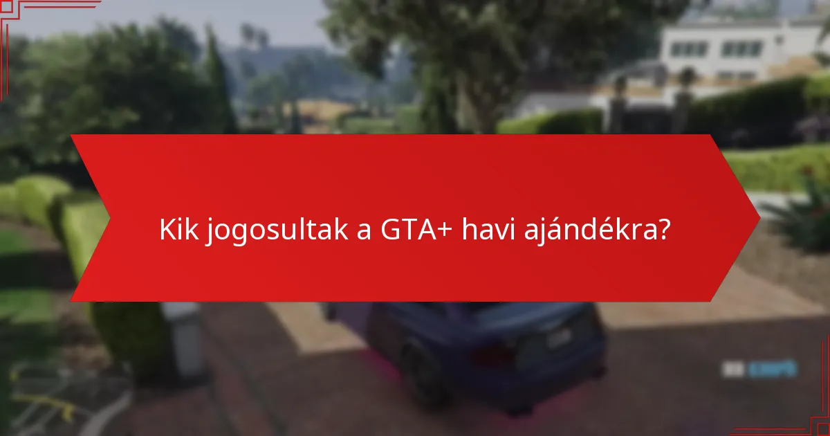 Kik jogosultak a GTA+ havi ajándékra?