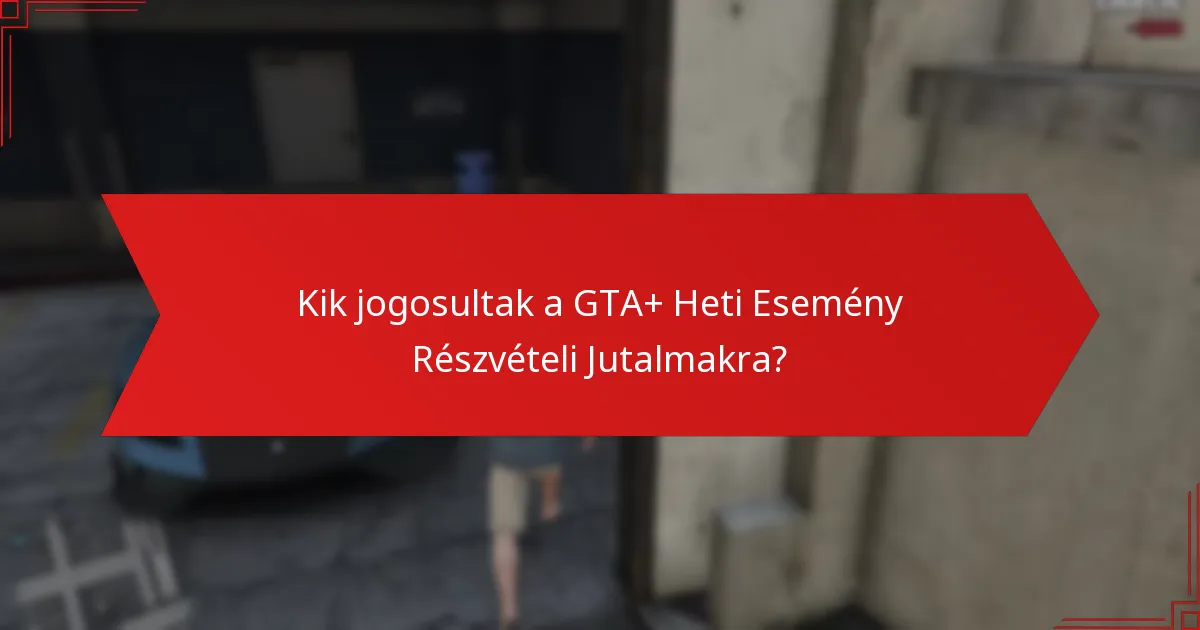 Milyen egyedi tárgyakat szerezhetek a GTA+ Heti Eseményekből?