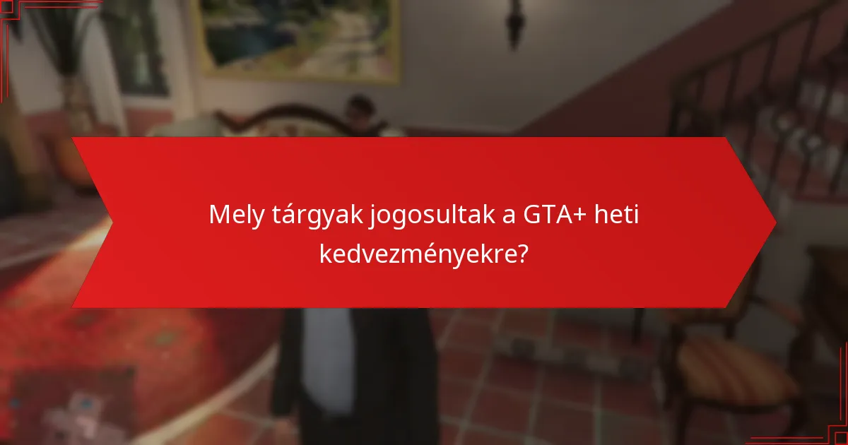 Milyen megtakarítást kínálnak a GTA+ heti kedvezmények?