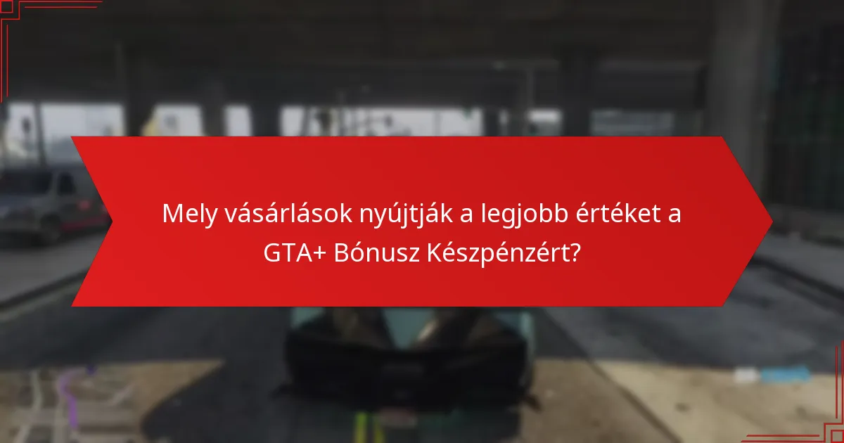 Mik a legjobb módok a GTA+ Bónusz Készpénz elköltésére?
