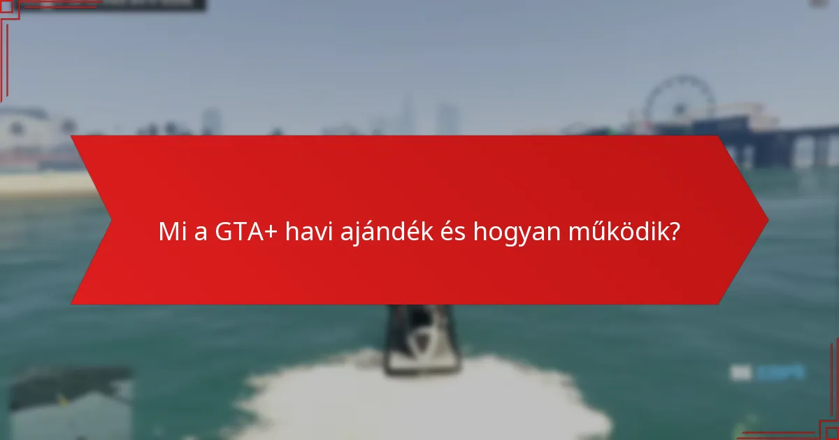 Milyen további bónuszok járnak a GTA+ havi ajándékkal?
