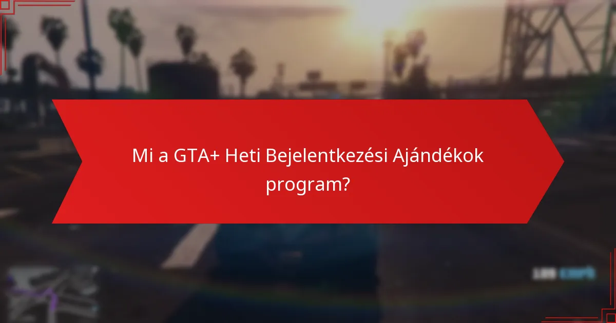 Milyen típusú ajándékok érhetők el a GTA+ Heti Bejelentkezési Ajándékokban?