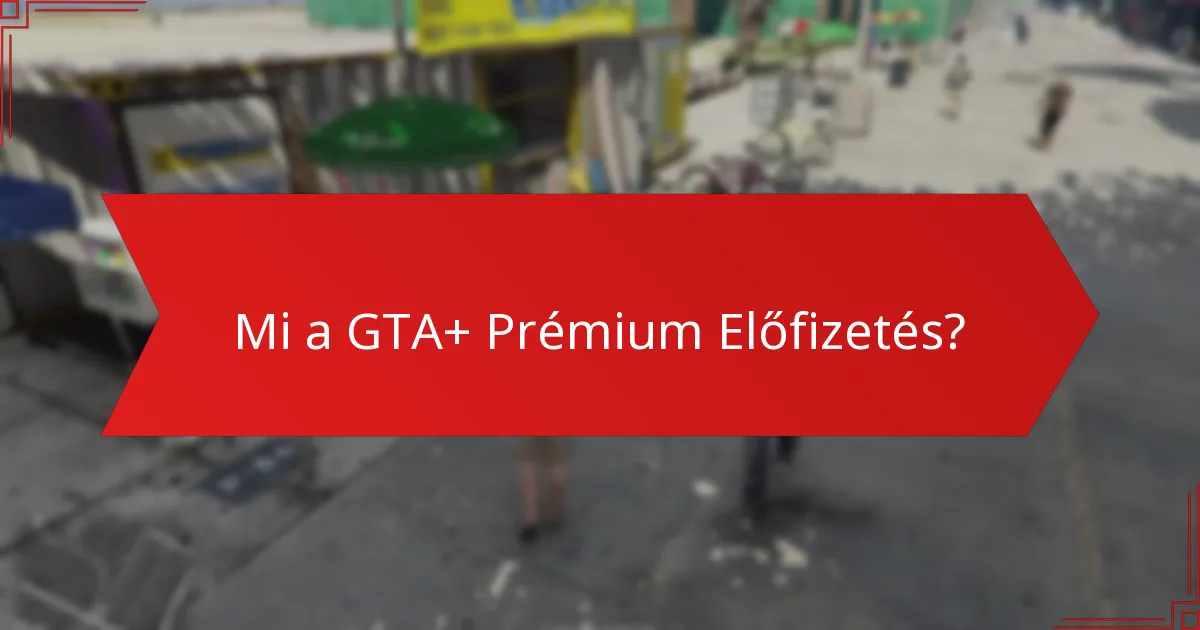 Hogyan működnek a különleges kedvezmények a GTA+ Prémium Előfizetéssel?