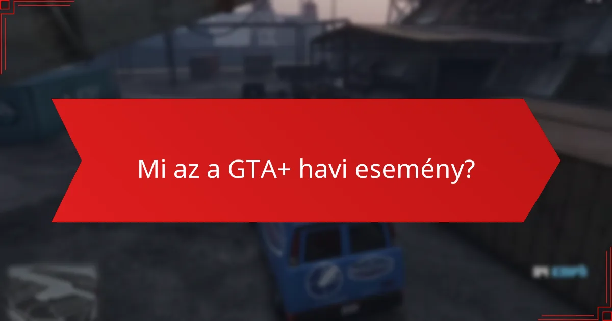 Milyen egyedi kihívások találhatók a GTA+ havi eseményeiben?
