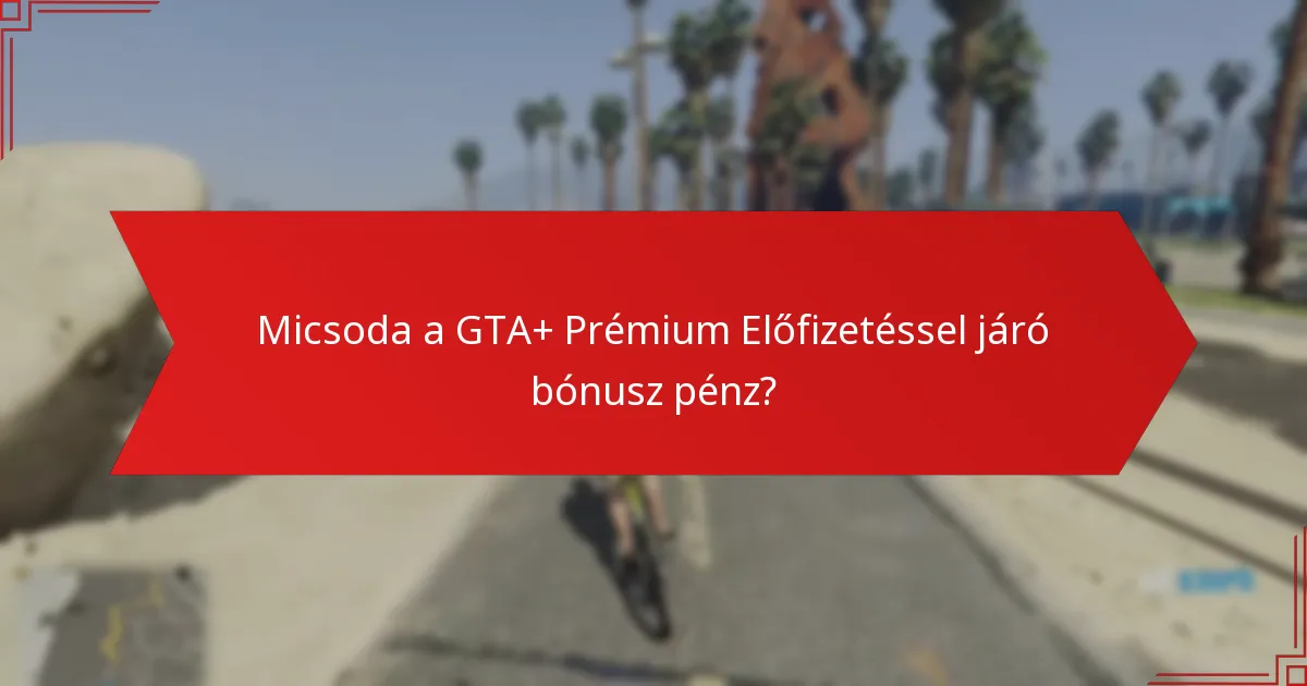 Micsoda a GTA+ Prémium Előfizetéssel járó bónusz pénz?
