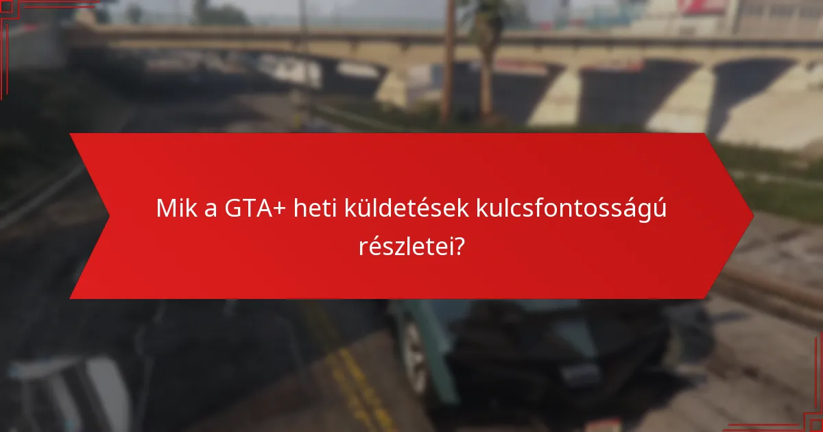 Hogyan lehet megoldani a GTA+ heti küldetésekkel kapcsolatos gyakori problémákat?