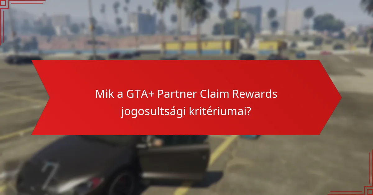 Mely GTA+ tagsági előnyök segítik a jutalmak igénylését?