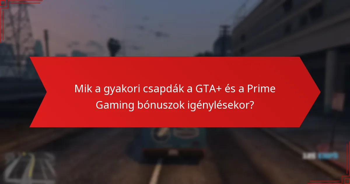 Mit kell tudnom a GTA+ és a Prime Gaming jogosultságáról és követelményeiről?