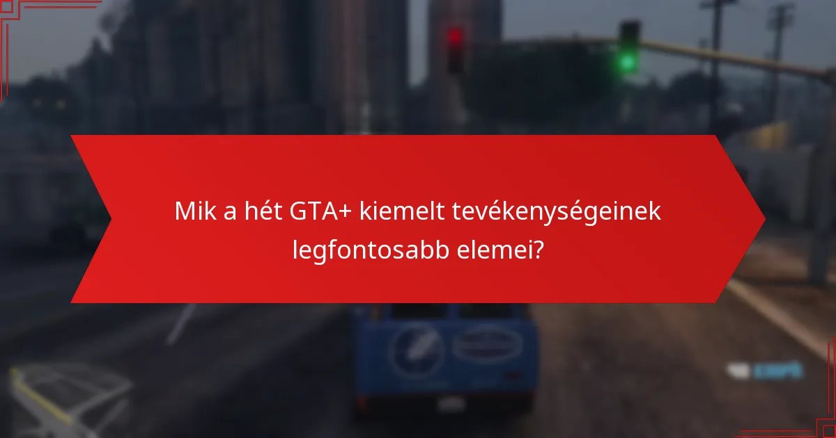 Hogyan értékeljük a GTA+ előfizetés értékét a heti tevékenységek alapján?