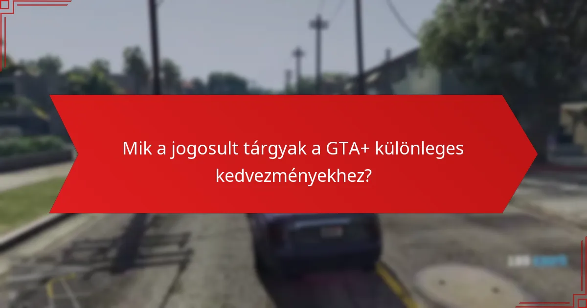 Mik a gyakori buktatók a GTA+ kedvezmények használatakor?