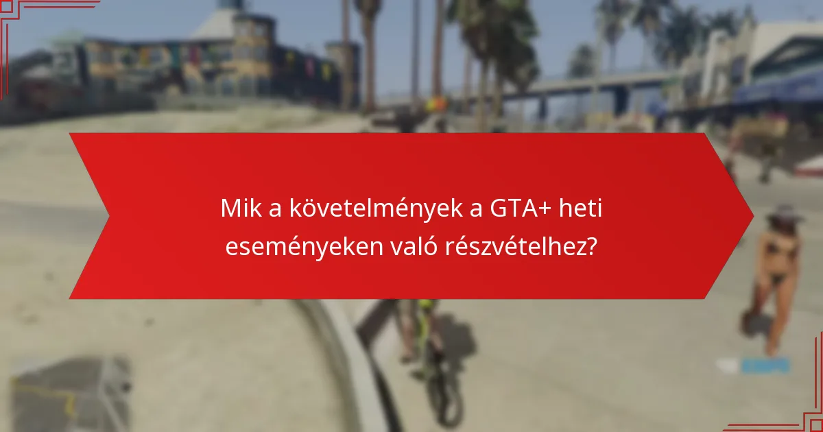 Mely stratégiák fokozzák a részvételt a GTA+ heti eseményeken?