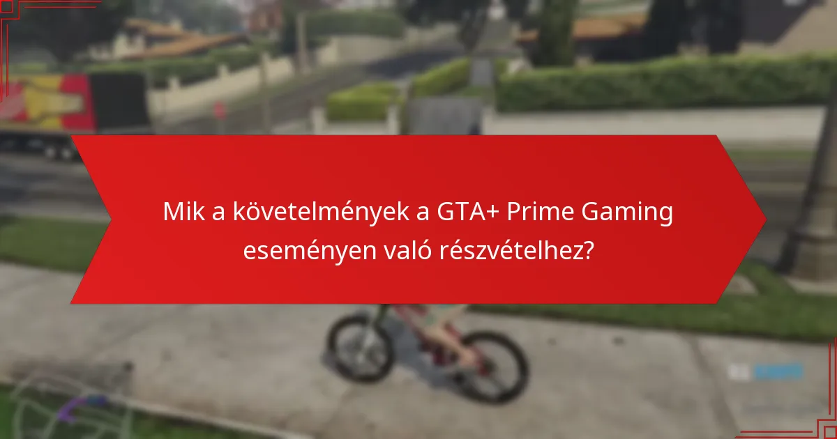 Mik a GTA+ Prime Gaming eseményen való részvétel előnyei?