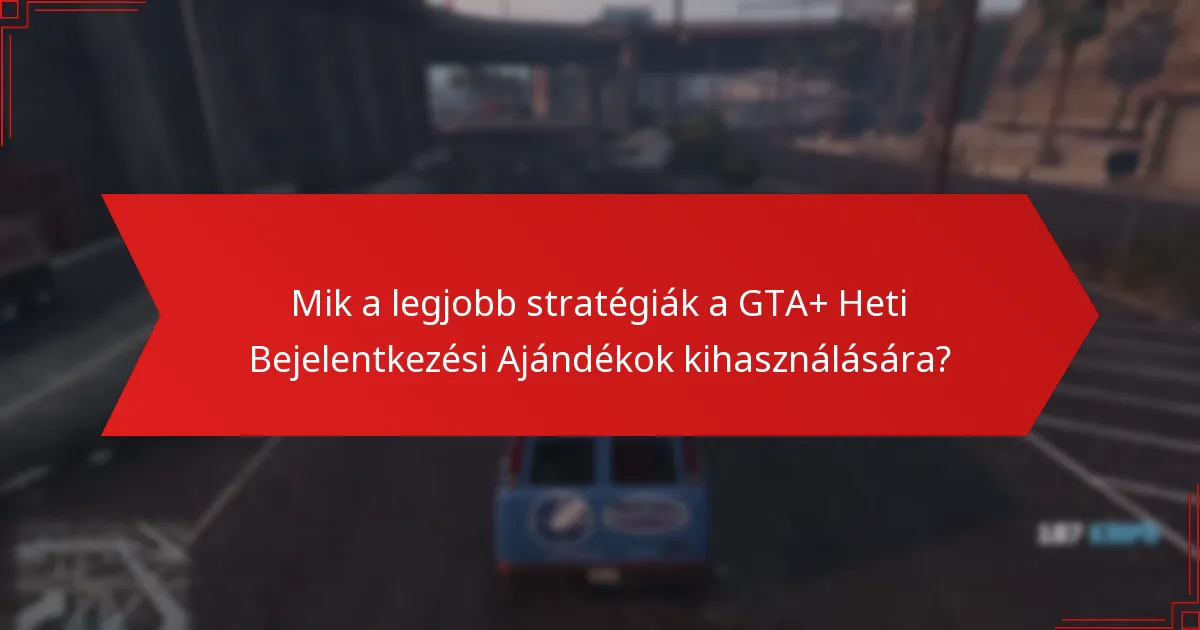 Mikor érhetők el a GTA+ Heti Bejelentkezési Ajándékok?