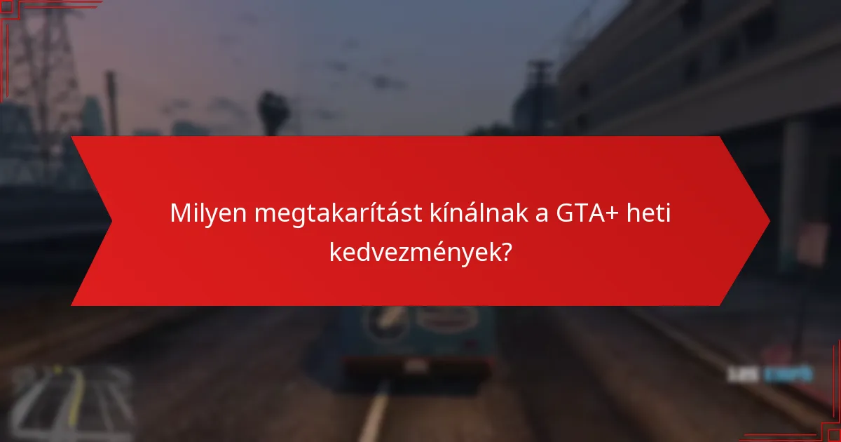 Milyen tippek segíthetnek maximalizálni a megtakarításaimat a GTA+-val?